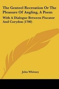 Cover: The Genteel Recreation Or The Pleasure Of Angling, A Poem - Kessinger Publishing