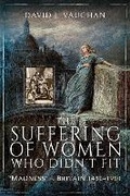Cover: The Suffering of Women Who Didn't Fit - Pen & Sword History
