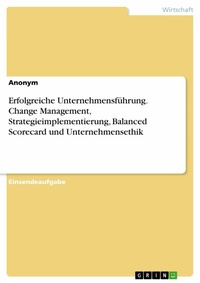 Abbildung von: Erfolgreiche Unternehmensführung. Change Management, Strategieimplementierung, Balanced Scorecard und Unternehmensethik - GRIN Verlag