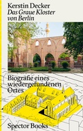 Cover: Kerstin Decker: Das Graue Kloster von Berlin - Spector Books