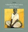 Cover: A Kitchen in the Corner of the House - Archipelago Books