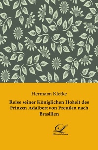 Abbildung von: Reise seiner Königlichen Hoheit des Prinzen Adalbert von Preußen nach Brasilien - Classic-Library