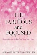 Cover: Fit, Fabulous and Focused How to Create the Life You Want After Forty - Diva Zone Publishing