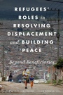 Cover: Refugees' Roles in Resolving Displacement and Building Peace - Georgetown University Press