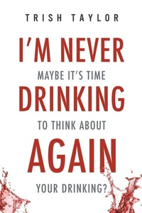 Enlarge image Cover: I'm Never Drinking Again - Trish Taylor Coaching