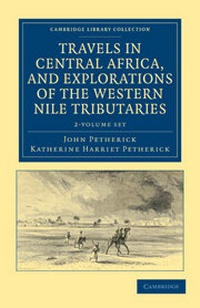 Abbildung von: Travels in Central Africa, and Explorations of the Western Nile Tributaries 2 Volume Set - Cambridge University Press