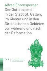 Abbildung von: Der Gottesdienst in St. Gallen Stadt, Kloster und fürstäbtischen Gebieten - Theologischer Verlag Zürich