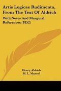 Cover: Artis Logicae Rudimenta, From The Text Of Aldrich - Kessinger Publishing Co