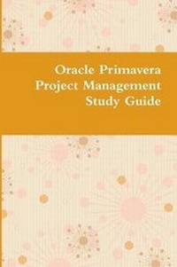 Abbildung von: Oracle Primavera Project Management Study Guide - Student Study Guides