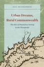 Cover: Urban Dreams, Rural Commonwealth - University of Chicago Press