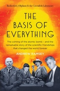 Cover: The Basis of Everything: Before Oppenheimer and the Manhattan Project there was the Cavendish Laboratory - the remarkable story of the scientific friendships that changed the world forever - HarperCollins Publishers (Australia) Pty Ltd