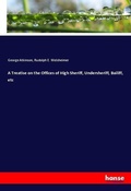 Cover: A Treatise on the Offices of High Sheriff, Undersheriff, Bailiff, etc - Hansebooks