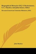 Cover: Biographical Memoirs Of J. S. Buckminster, S. C. Thacher, And John Emery Abbot - Kessinger Publishing Co