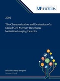Cover: The Characterization and Evaluation of a Sealed Cell Mercury Resonance Ionization Imaging Detector. - Dissertation Discovery Company