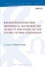 Cover: Reconstructing the Historical Background of Paul's Rhetoric in the Letter to the Colossians - T.& T.Clark Ltd