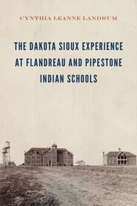 Bild vergrößern Bild: The Dakota Sioux Experience at Flandreau and Pipestone Indian Schools - University of Nebraska Press