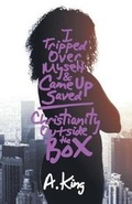Cover: I Tripped Over Myself & Came Up Saved / Christianity Outside the Box - iUniverse