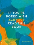 Cover: If You're Bored With Acrylics, Read This Book - Ilex