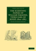 Cover: The Scientific Papers of William Parsons, Third Earl of Rosse 1800-1867 - Cambridge University Press