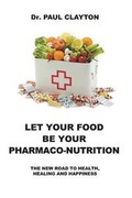 Cover: Let Your Food Be Your Pharmaco-Nutrition - Paul Clayton Education Ltd.