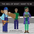 Cover: The ABCs of What I Want to Be - Pen It! Publications, LLC