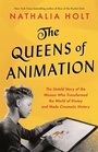 Cover: The Queens of Animation - Little, Brown & Company