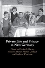 Cover: Private Life and Privacy in Nazi Germany - Cambridge University Press