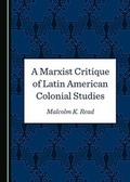 Cover: A Marxist Critique of Latin American Colonial Studies - Cambridge Scholars Publishing