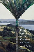 Cover: Every morning, so far, I'm alive - Otago University Press