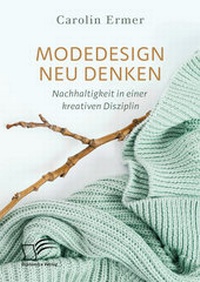 Abbildung von: Modedesign neu denken. Nachhaltigkeit in einer kreativen Disziplin - Diplomica Verlag
