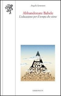 Abbildung von: Abbandonare Babele. L'educazione per il tempo che viene - Scienze dell'educazione;Edizioni ETS