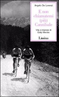 Abbildung von: E non chiamatemi (più) Cannibale. Vita e imprese di Eddy Merckx - Storie e miti;Limina