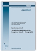 Cover: Fenstermaschine II. Vorgefertigte Sanierfenster mit integrierter Technik - Demoprojekt. Abschlussbericht - Fraunhofer IRB Verlag