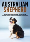 Cover: Australian Shepherd Bibel - Wesen, Charakter und Erziehung - Das Australian Shepherd Buch f&uuml;r Hundeerziehung und Welpenerziehung - BoD - Books on Demand