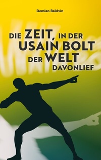 Abbildung von: Die Zeit, in der Usain Bolt der Welt davonlief - BoD - Books on Demand