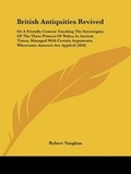 Cover: British Antiquities Revived - Kessinger Publishing Co