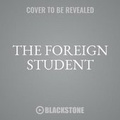 Cover: The Foreign Student - Blackstone Publishing