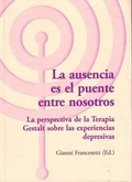 Cover: La ausencia es el puente entre nosotros : la perspectiva de la terapia Gestalt sobre las experiencias depresivas - Asociacion Cultural los Libros del CTP