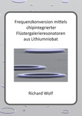 Cover: Frequenzkonversion mittels chipintegrierter Fl&uuml;stergalerieresonatoren aus Lithiumniobat - Books on Demand
