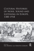 Cover: Cultural Histories of Noise, Sound and Listening in Europe, 1300-1918 - Routledge