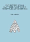 Cover: Prehistoric Devon: Past "Beer Flint" Myths and Future Lithic Studies - J Newberry