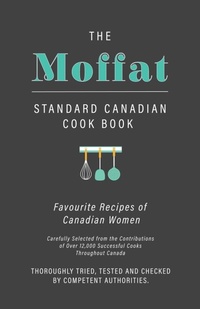 Abbildung von: The Moffat Standard Canadian Cook Book - Favourite Recipes of Canadian Women Carefully Selected from the Contributions of Over 12,000 Successful Cooks Throughout Canada; Thoroughly Tried, Tested and Checked by Competent Authorities - Read Books