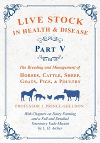 Abbildung von: Live Stock in Health and Disease - Part V - The Breeding and Management of Horses, Cattle, Sheep, Goats, Pigs, and Poultry - With Chapters on Dairy Farming and a Full and Detailed Veterinary Cade-Mecum by L. H. Archer - Read Books