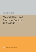 Cover: Mental Illness and American Society, 1875-1940 - Princeton University Press