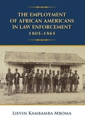 Cover: The Employment of African Americans in Law Enforcement, 1803-1865 - Lievin K. Mboma Press