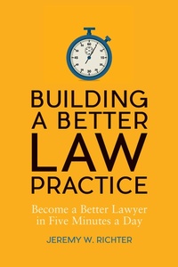 Abbildung von: Building a Better Law Practice: Become a Better Lawyer in Five Minutes a Day - American Bar Association