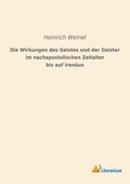 Cover: Die Wirkungen des Geistes und der Geister im nachapostolischen Zeitalter bis auf Irenaeus - Literaricon Verlag