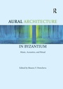 Cover: Aural Architecture in Byzantium: Music, Acoustics, and Ritual - Routledge