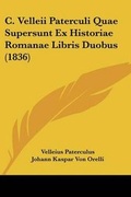Cover: C. Velleii Paterculi Quae Supersunt Ex Historiae Romanae Libris Duobus (1836) - Kessinger Publishing Co