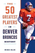 Cover: The 50 Greatest Players in Denver Broncos History - The Lyons Press